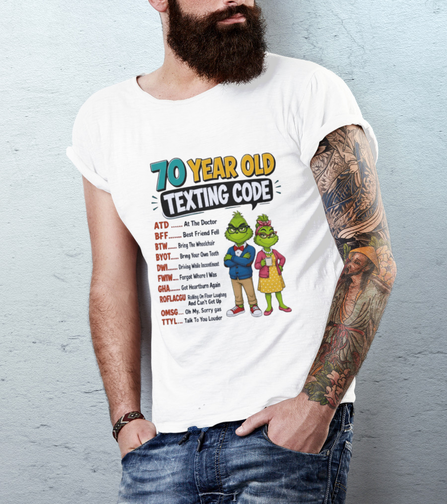 70 Year Old Texting Code Grinch ATD BFF BTW BYOT DWI FWIW GHA ROFLACGU OMGSG TTYL T-Shirt