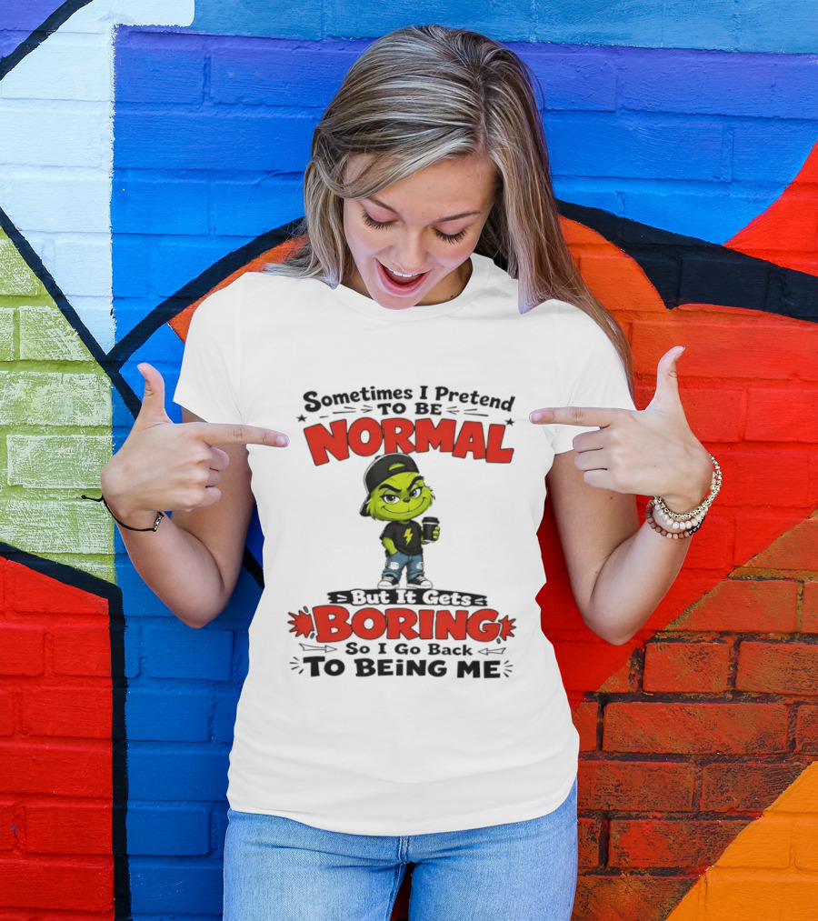Grinch Sometimes I Pretend To Be Normal Boring Back To Being Me T-Shirt