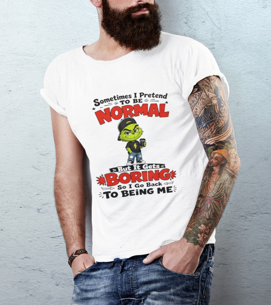 Grinch Sometimes I Pretend To Be Normal Boring Back To Being Me T-Shirt