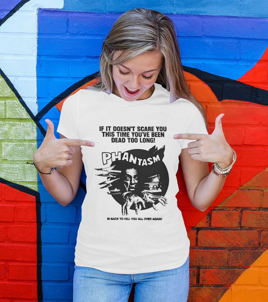 If It Doesn't Scare You This Time You've Been Dead Too Long Phantasm Be Ready To Kill You All Over Again T-Shirt