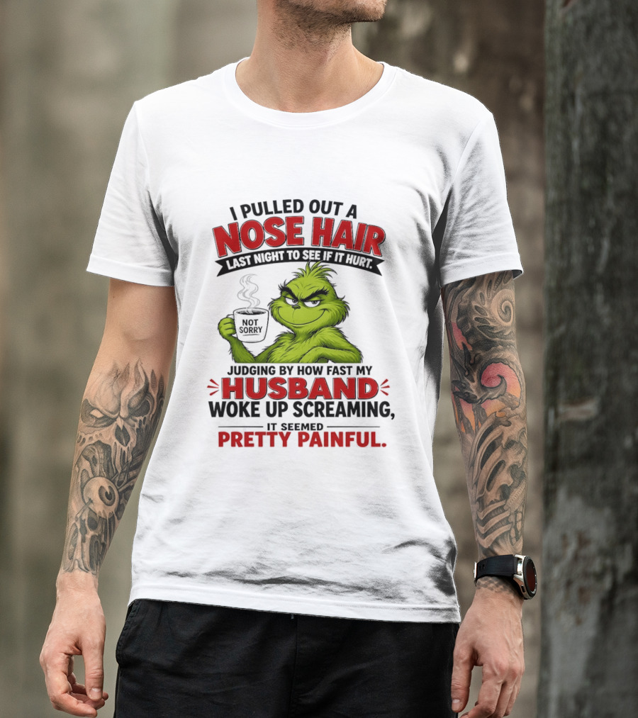I Pulled Out A Nose Hair Not Sorry Last Night Husband Woke Up Pretty Painful T-Shirt