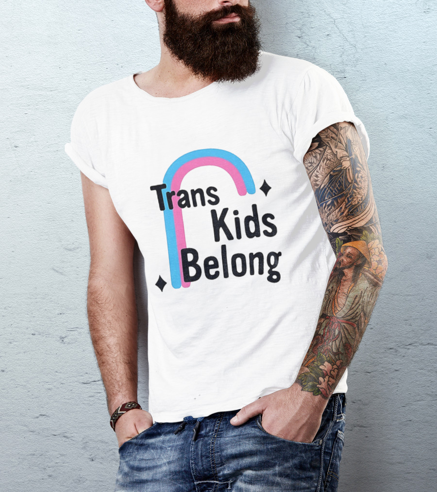 Trans Kids Belong Rainbow LGBTQ+ Support T-Shirt