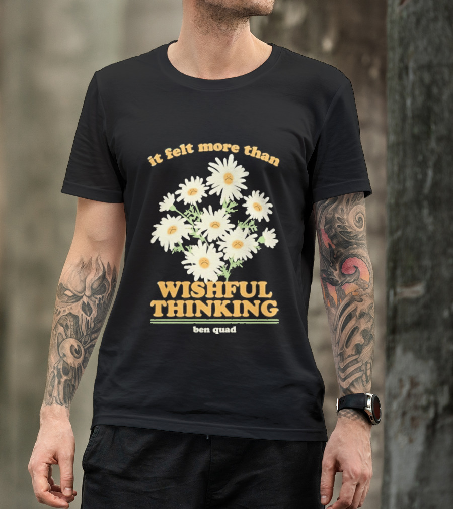 It Felt More Than Wishful Thinking Ben Quad Flower T-Shirt