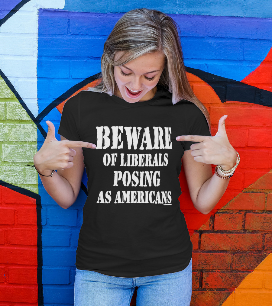 Beware Of Liberals Posing As Americans T-Shirt