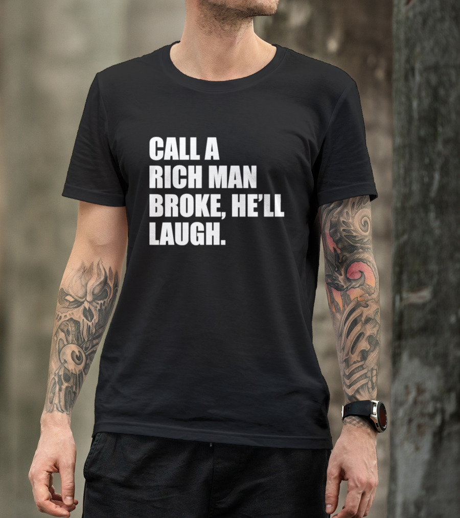 Call A Rich Man Broke He'll Laugh Comical Bold Wealth T-Shirt