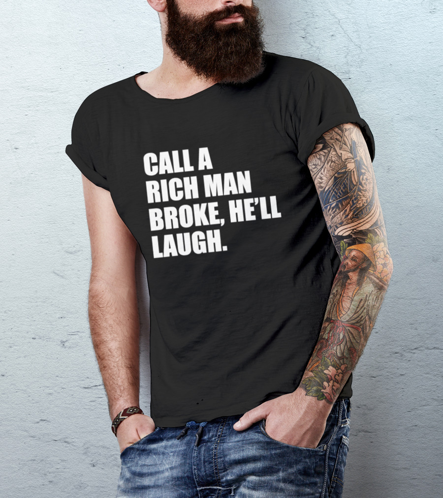 Call A Rich Man Broke He'll Laugh Comical Bold Wealth T-Shirt