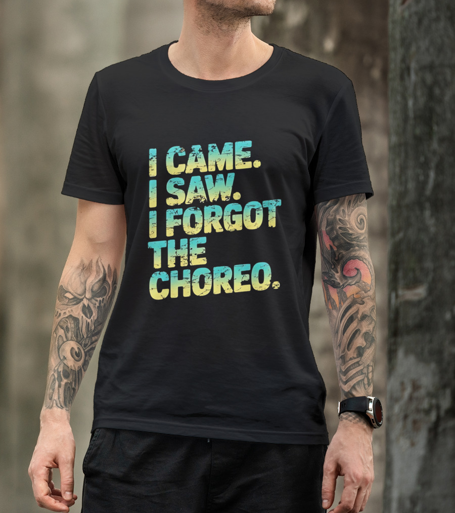 I Came I Saw I Forgot The Choreo Dancer Humor T-Shirt