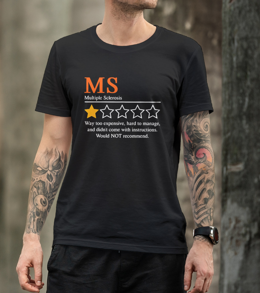MS Multiple Sclerosis One Star Review Way Too Expensive Hard To Manage No Instructions Would NOT Recommend T-Shirt