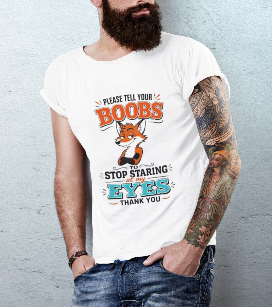 Please Tell Your Boobs To Stop Staring At My Eyes Thank You Fox T-Shirt