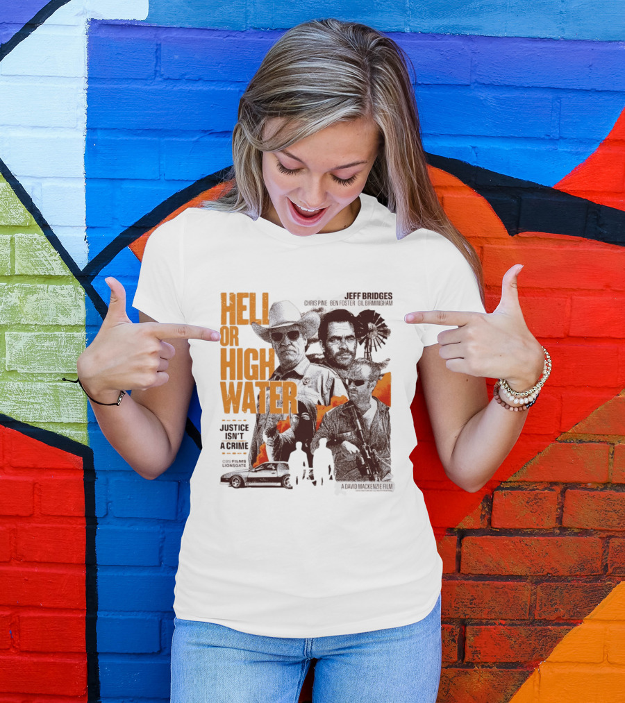 Hell Or High Water Movie Jeff Bridges Chris Pine Ben Foster Gil Birmingham Justice Isn't A Crime CBS Films Lionsgate T-Shirt