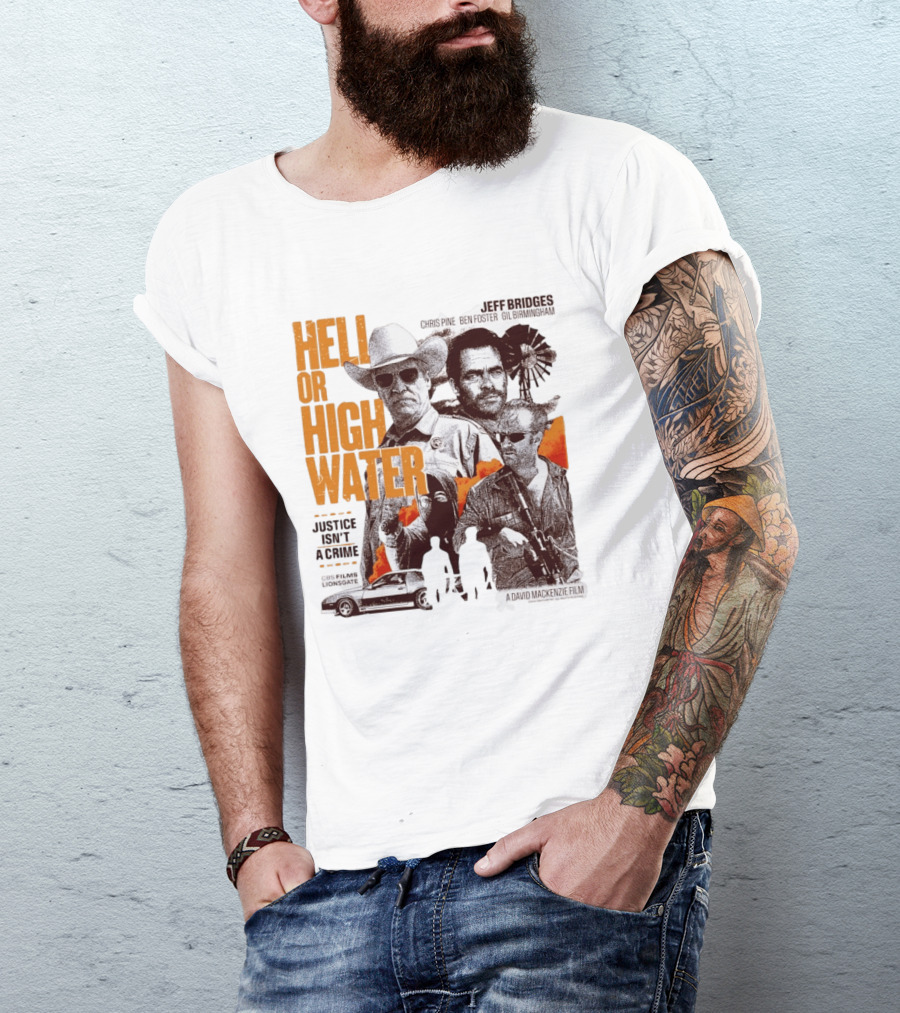 Hell Or High Water Movie Jeff Bridges Chris Pine Ben Foster Gil Birmingham Justice Isn't A Crime CBS Films Lionsgate T-Shirt