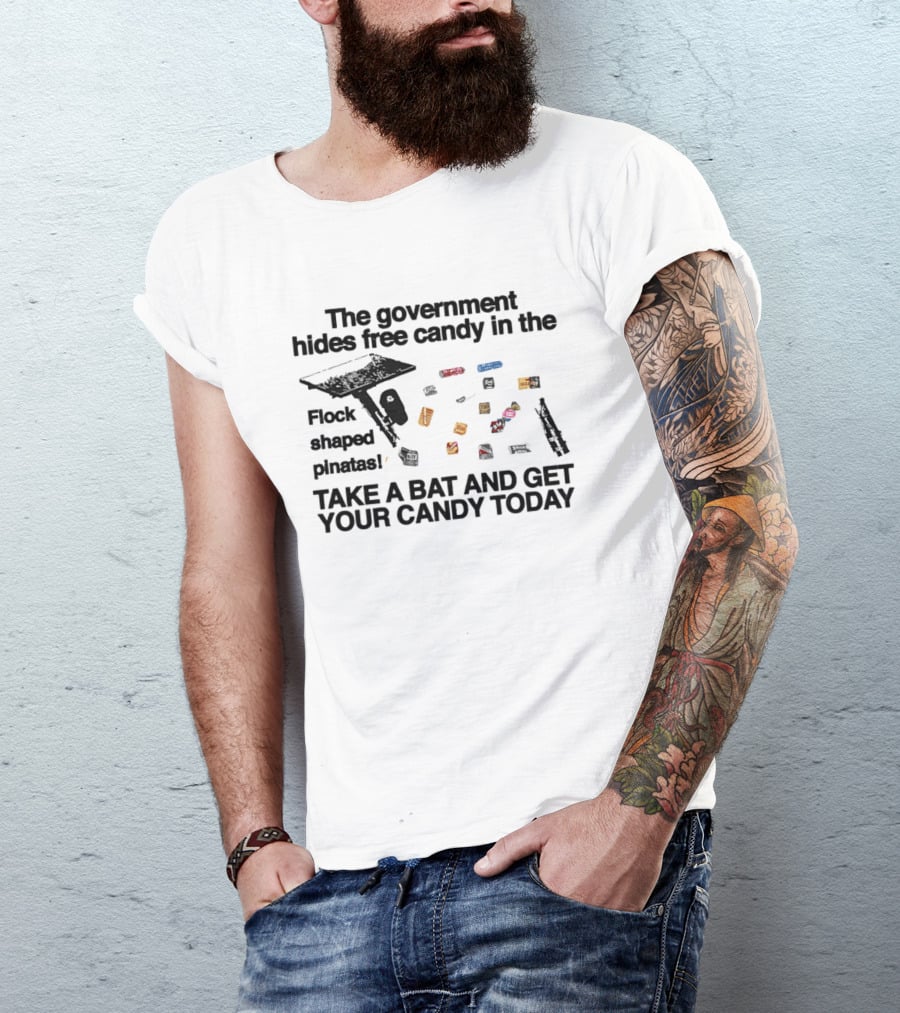 The Government Hides Free Candy In The Flock Shaped Pinatas Take A Bat And Get Your Candy Today T-Shirt