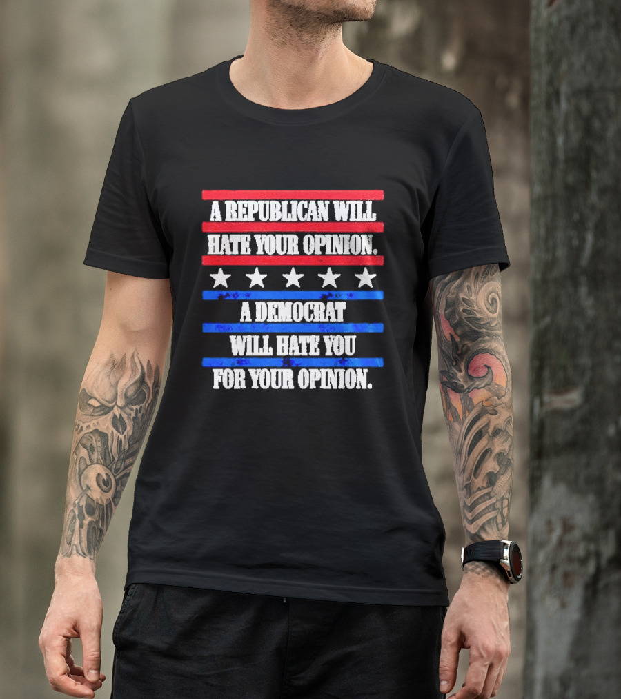 A Republican Will Hate Your Opinion A Democrat Will Hate You For Your Opinion Red And Blue Stars Stripes T-Shirt