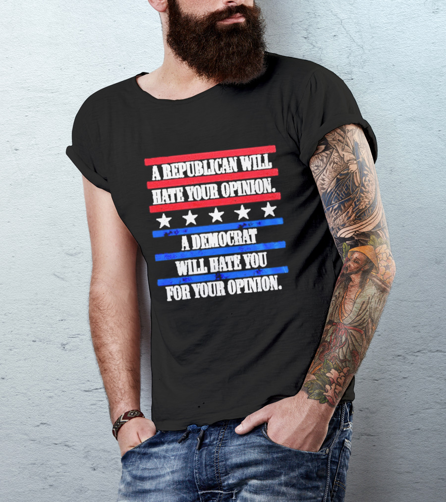 A Republican Will Hate Your Opinion A Democrat Will Hate You For Your Opinion Red And Blue Stars Stripes T-Shirt