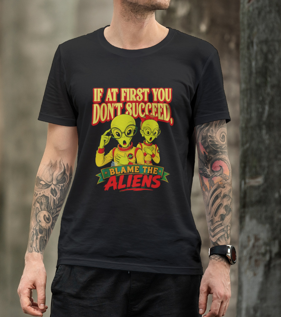 If At First You Don't Succeed Blame The Aliens Retro Style Alien Characters T-Shirt