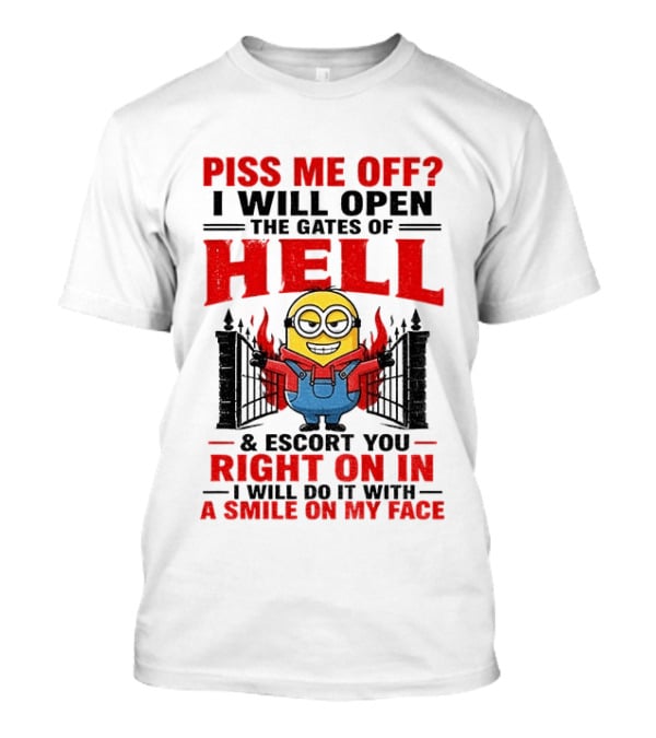 Piss Me Off I Will Open The Gates Of Hell And Escort You Right On In With A Smile On My Face Minion T-Shirt