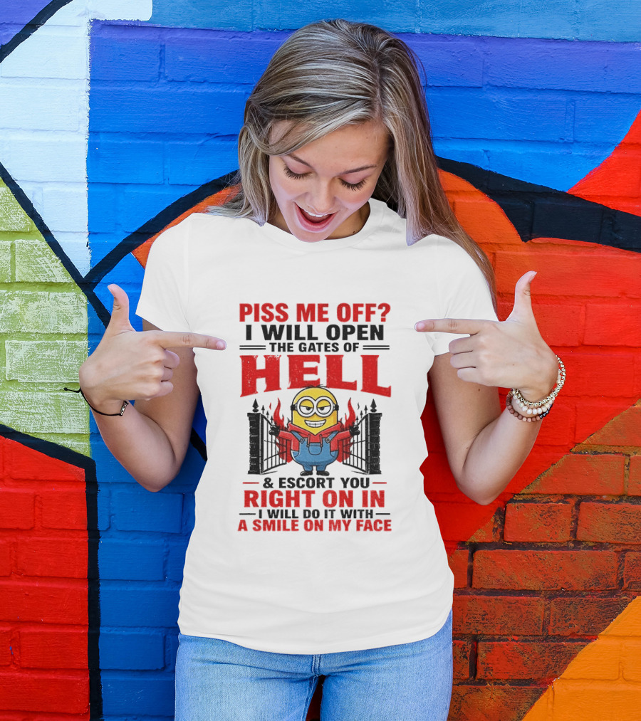 Piss Me Off I Will Open The Gates Of Hell And Escort You Right On In With A Smile On My Face Minion T-Shirt
