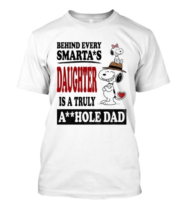 Peanuts Snoopy Behind Every Smarta's Daughter Is A Truly A**hole Dad T-Shirt