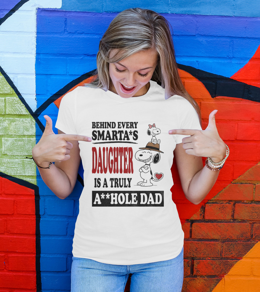 Peanuts Snoopy Behind Every Smarta's Daughter Is A Truly A**hole Dad T-Shirt
