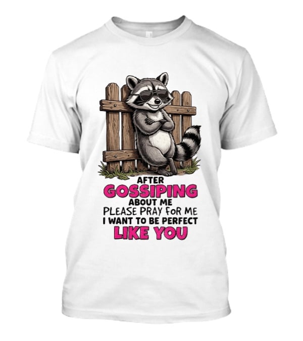 After Gossiping About Me Please Pray For Me I Want To Be Perfect Like You Raccoon Fence T-Shirt