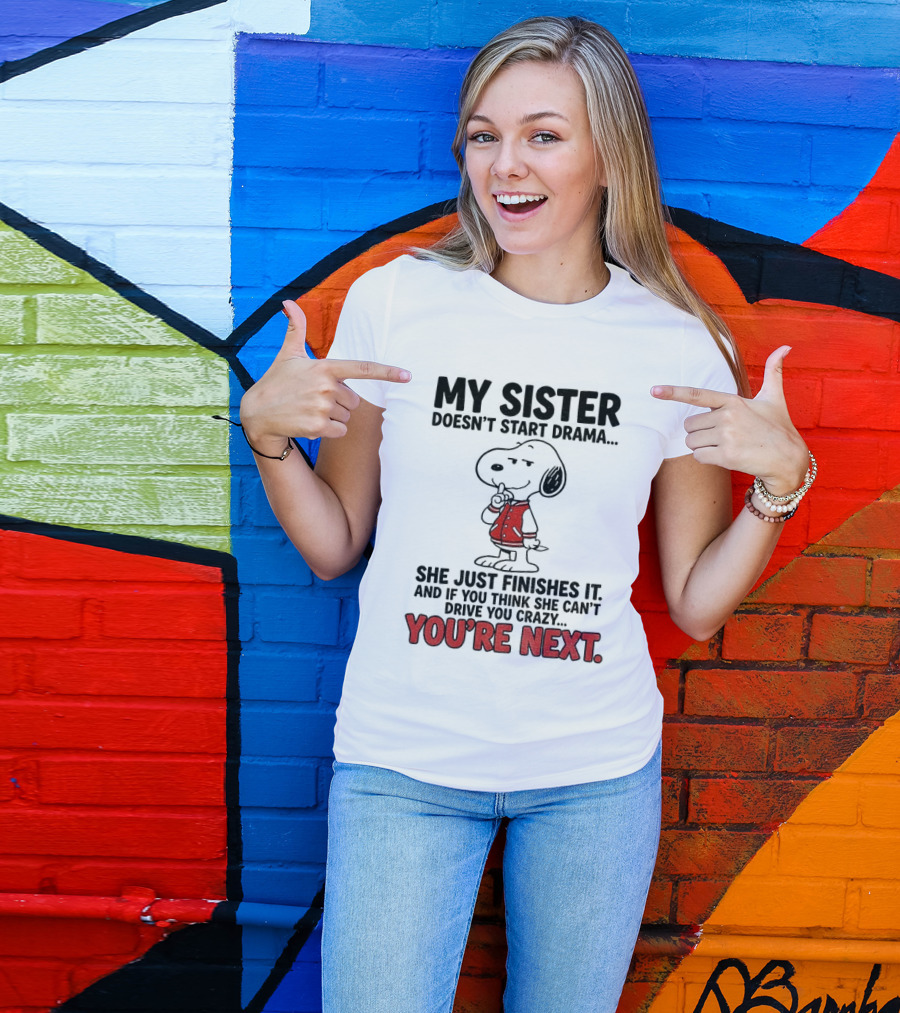 My Sister Doesn't Start Drama Finishes It Snoopy You're Next Peanuts T-Shirt