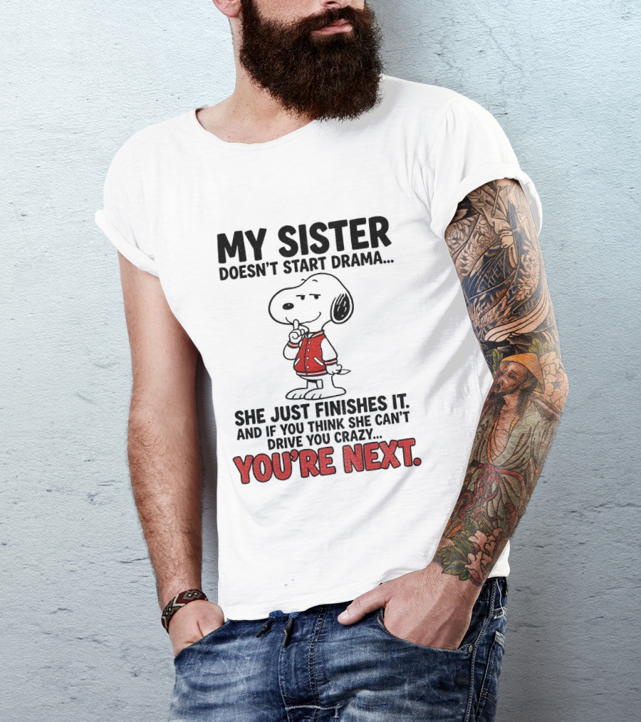 My Sister Doesn't Start Drama Finishes It Snoopy You're Next Peanuts T-Shirt