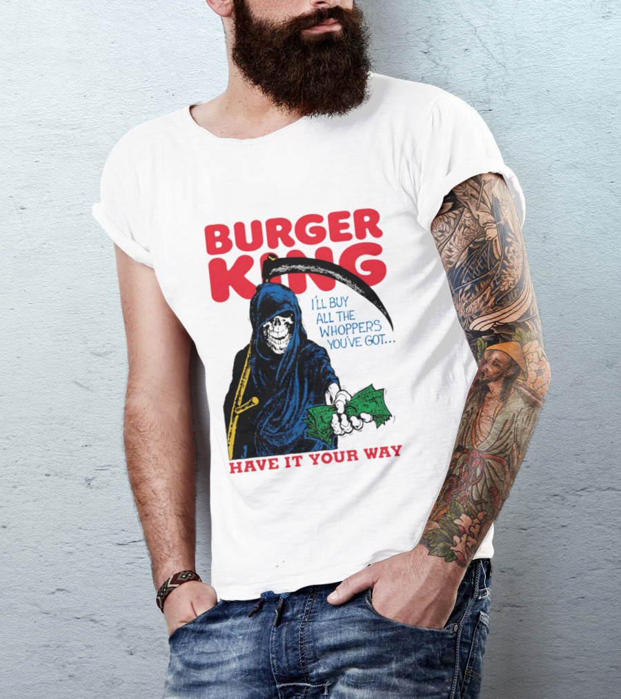 Burger King I'll Buy All The Whoppers You've Got Have It Your Way Grim Reaper Cash T-Shirt