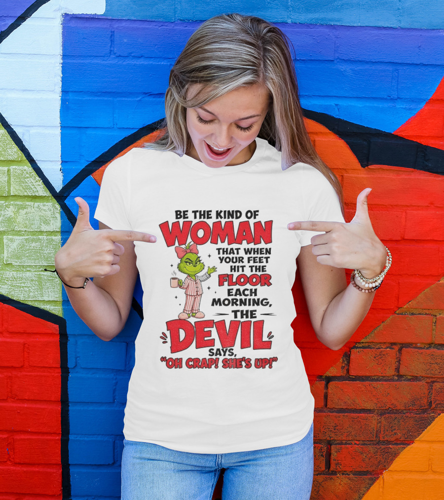 Grinch Pajamas Be The Kind Of Woman When Your Feet Hit The Floor Each Morning The Devil Says Oh Crap She's Up T-Shirt