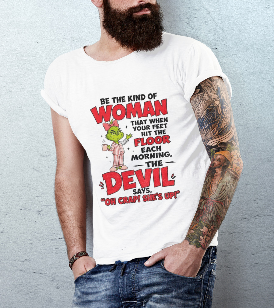 Grinch Pajamas Be The Kind Of Woman When Your Feet Hit The Floor Each Morning The Devil Says Oh Crap She's Up T-Shirt