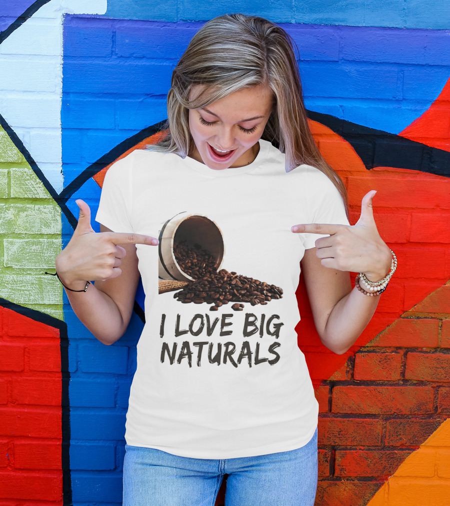 I Love Big Naturals Coffee Beans Lovers Funny Coffee Enthusiasts T-Shirt