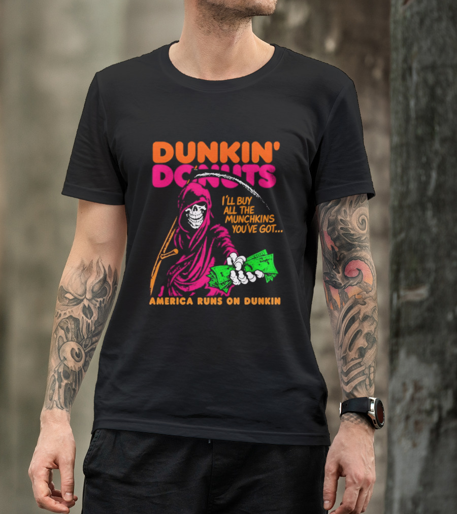 Dunkin' Donuts America Runs On Dunkin I'll Buy All The Munchins You've Got Grim Reaper Money T-Shirt