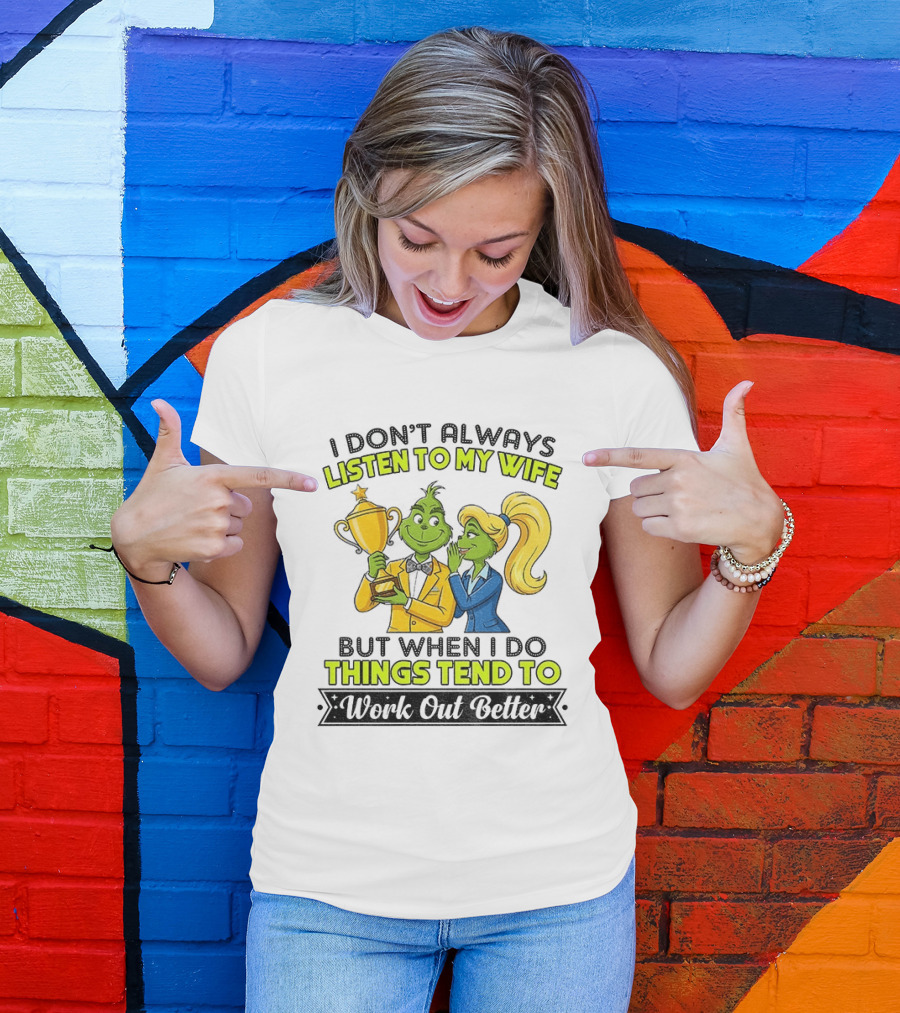 Grinch Couple Trophy I Don't Always Listen To My Wife But When I Do Things Tend To Work Out Better T-Shirt