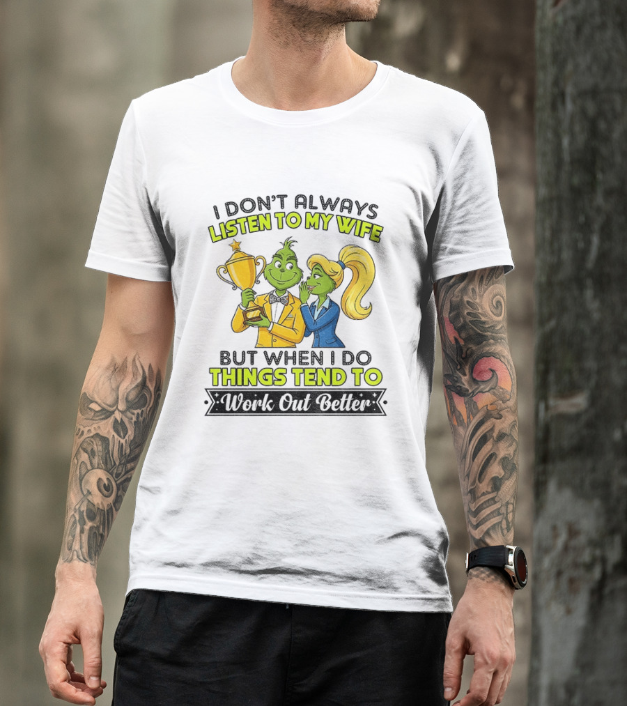 Grinch Couple Trophy I Don't Always Listen To My Wife But When I Do Things Tend To Work Out Better T-Shirt