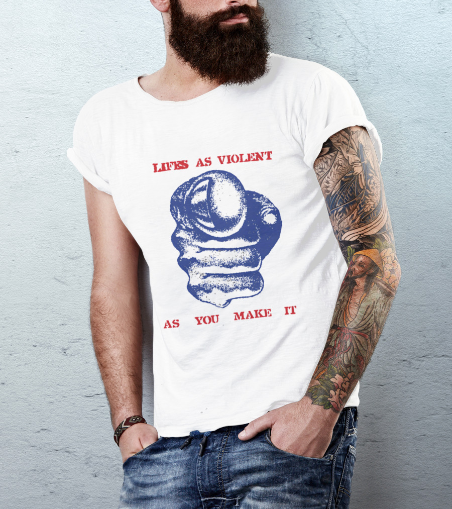 Lifes As Violent As You Make It Fist T-Shirt