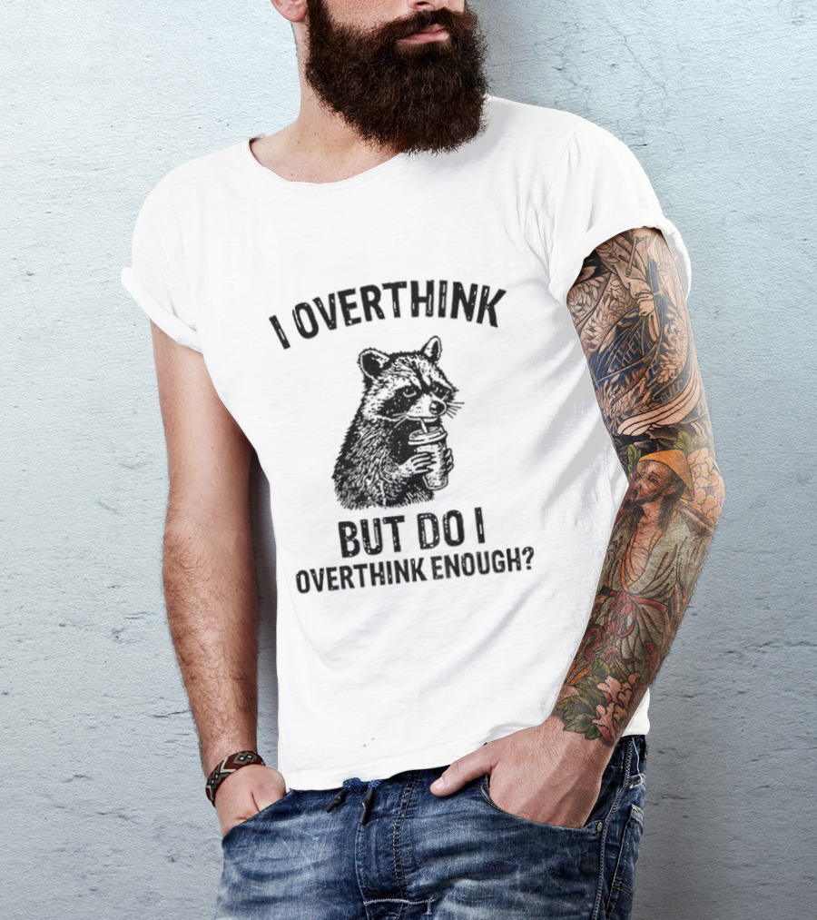 Raccoon I Overthink But Do I Overthink Enough T-Shirt