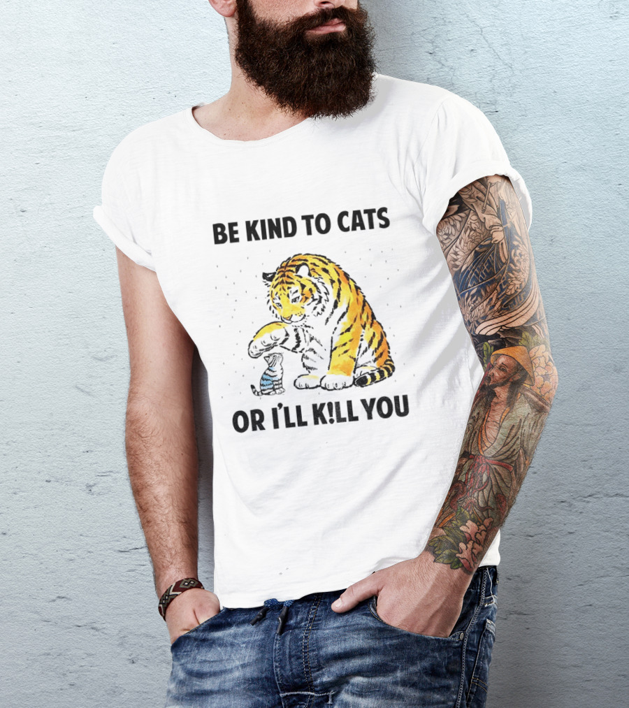 Tiger And Small Cat Be Kind To Cats Or I'll Kill You Animal Lover T-Shirt