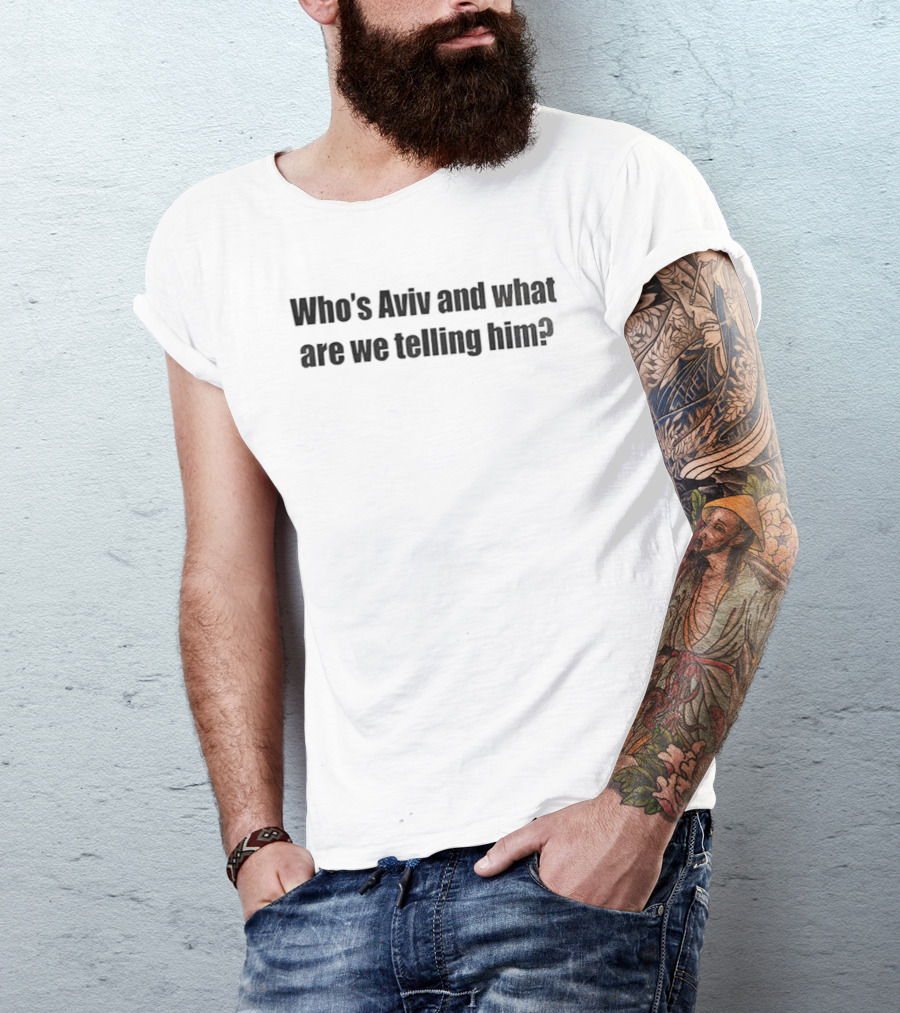Who's Aviv And What Are We Telling Him Catchphrase Humor T-Shirt