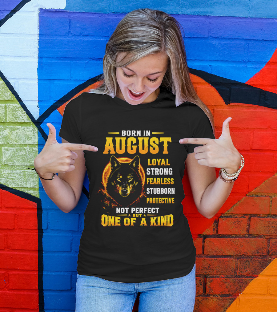 Born In August Loyal Strong Fearless Stubborn Protective Not Perfect But One Of A Kind Wolf T-Shirt