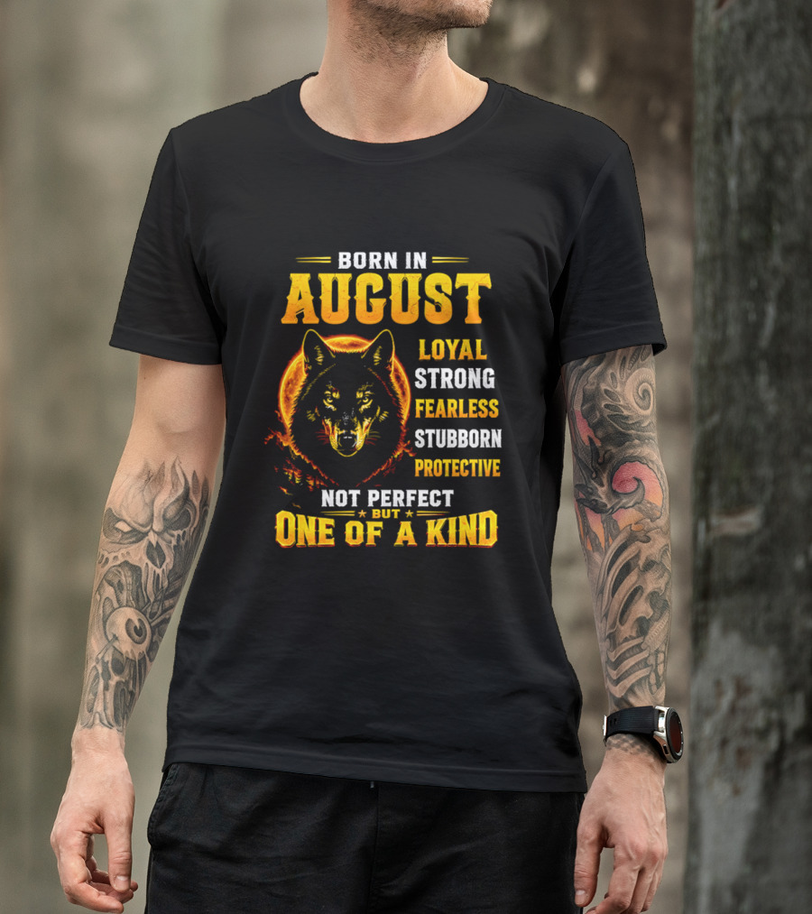 Born In August Loyal Strong Fearless Stubborn Protective Not Perfect But One Of A Kind Wolf T-Shirt