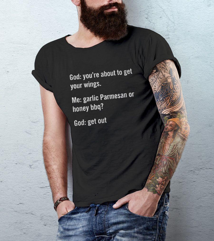 God You're About To Get Your Wings Me Garlic Parmesan Or Honey BBQ God Get Out T-Shirt