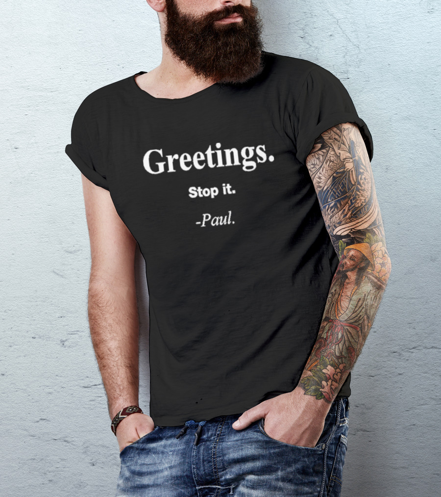 Greetings Stop It Paul T-Shirt
