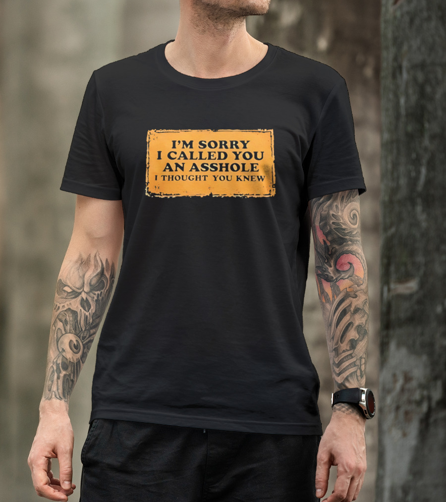 I'm Sorry I Called You An Asshole I Thought You Knew Iconic Phrase T-Shirt
