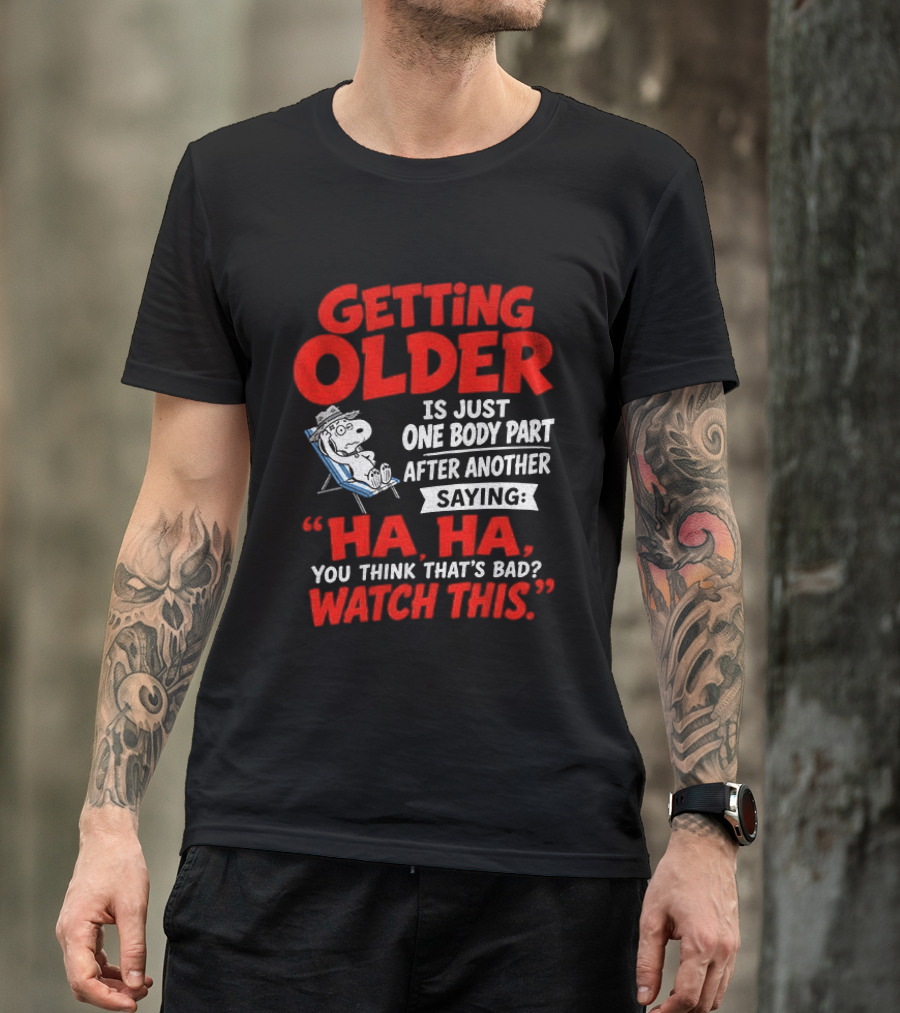 Snoopy Getting Older Is Just One Body Part After Another Ha Ha You Think That's Bad This T-Shirt