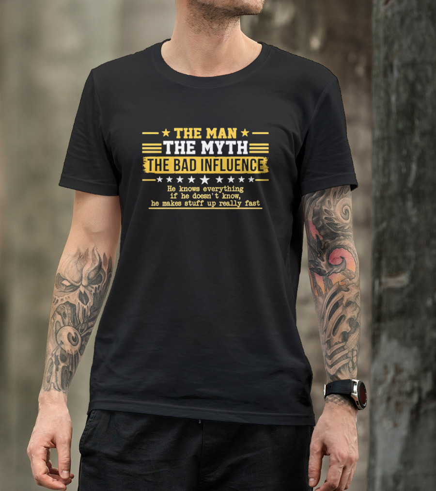 The Man The Myth The Bad Influence Stars He Knows Everything Makes Stuff Up Really Fast T-Shirt
