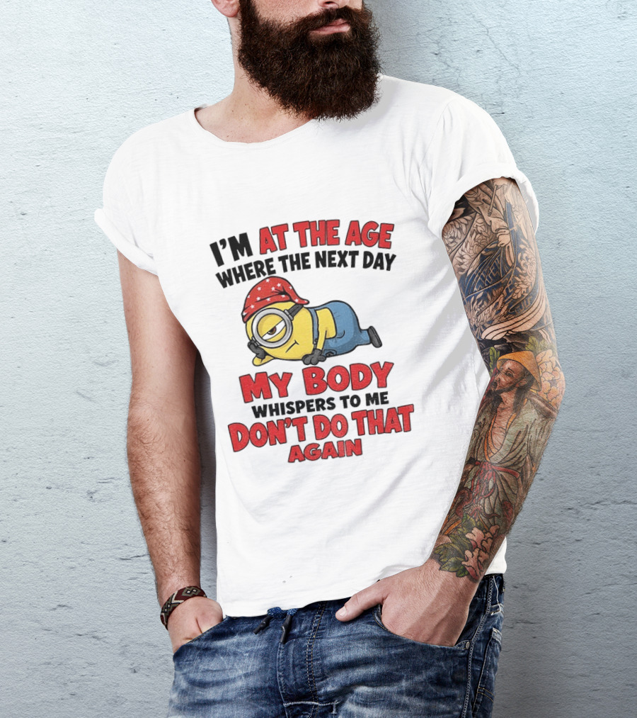 Minion I'm At The Age Where The Next Day My Body Whispers Don't Do That Again T-Shirt