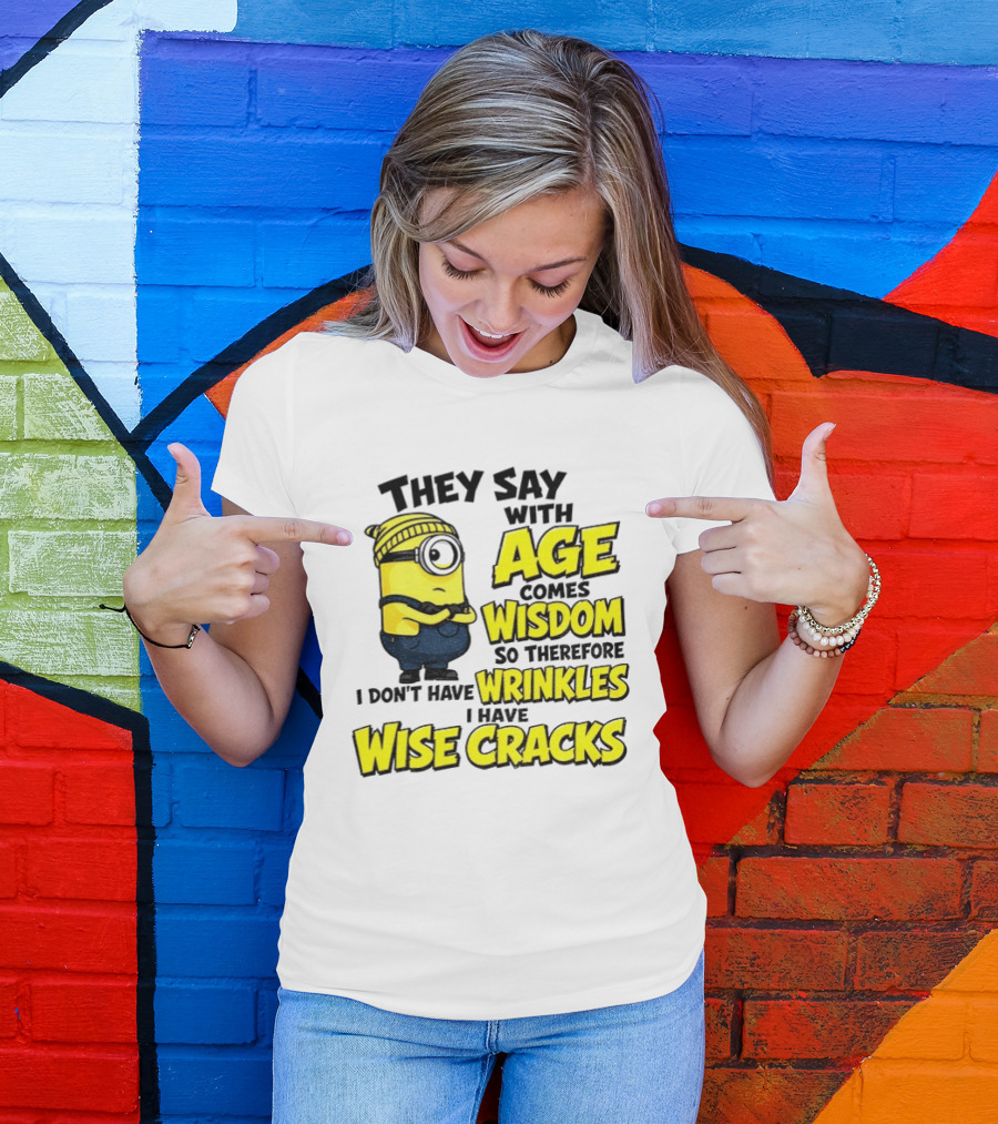 Minion They Say With Age Comes Wisdom I Don't Have Wrinkles I Have Wise Cracks T-Shirt