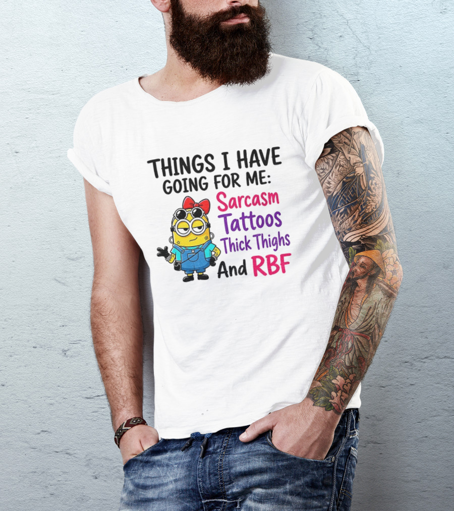 Things I Have Going For Me Sarcasm Tattoos Thick Thighs RBF Minion T-Shirt