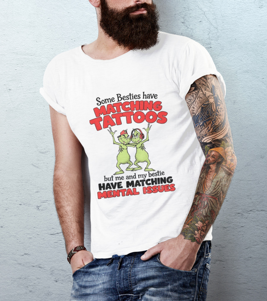 Some Besties Have Matching Tattoos But Me And My Bestie Have Matching Mental Issues T-Shirt