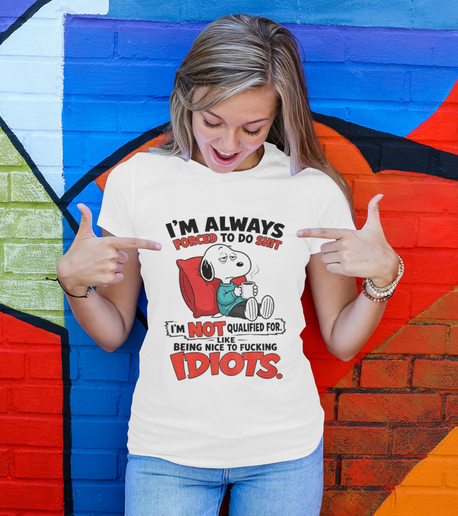 Snoopy Cartoon I'm Always Forced To Do Shit I'm Not Qualified For Being Nice To Idiots T-Shirt