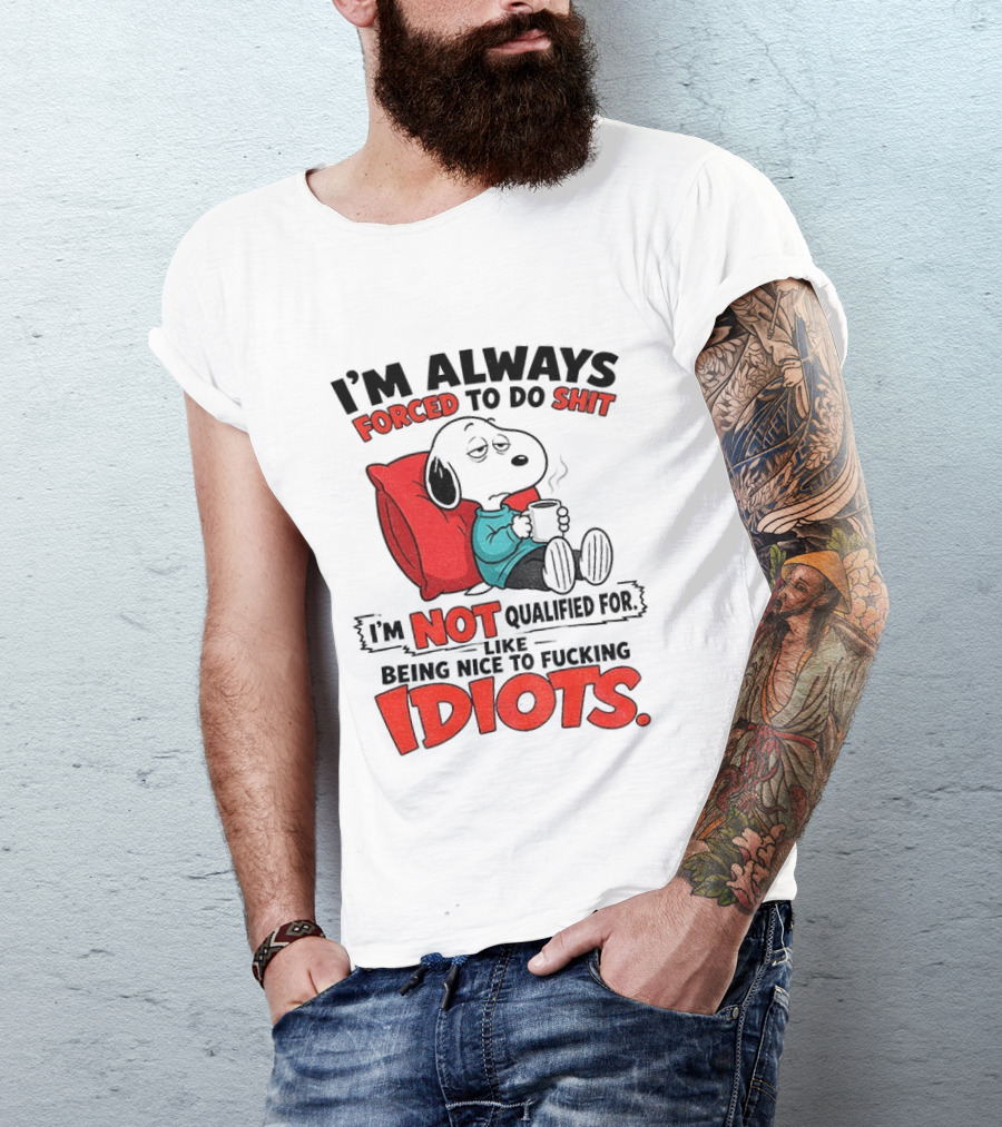 Snoopy Cartoon I'm Always Forced To Do Shit I'm Not Qualified For Being Nice To Idiots T-Shirt